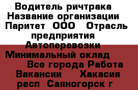 Водитель ричтрака › Название организации ­ Паритет, ООО › Отрасль предприятия ­ Автоперевозки › Минимальный оклад ­ 21 000 - Все города Работа » Вакансии   . Хакасия респ.,Саяногорск г.